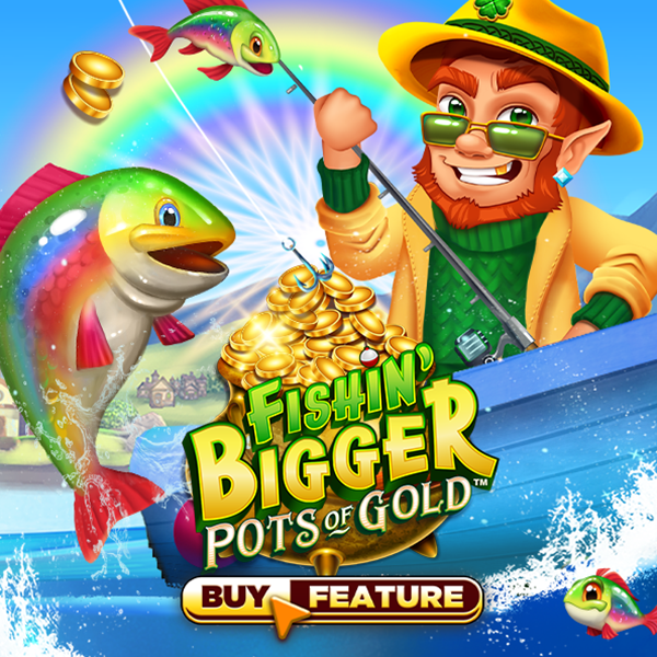 Fishin' Bigger Pots Of Gold